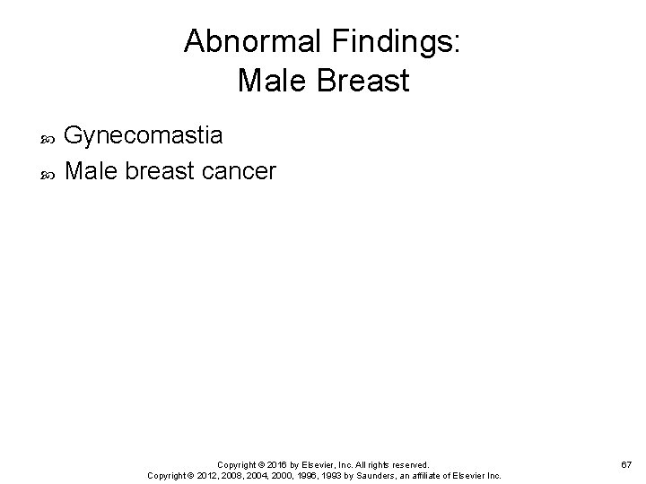 Abnormal Findings: Male Breast Gynecomastia Male breast cancer Copyright © 2016 by Elsevier, Inc.
