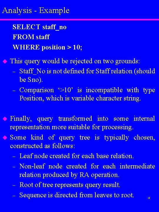 Analysis - Example SELECT staff_no FROM staff WHERE position > 10; u This query