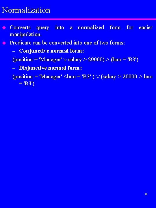 Normalization u u Converts query into a normalized form for easier manipulation. Predicate can