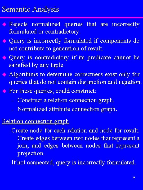 Semantic Analysis u u u Rejects normalized queries that are incorrectly formulated or contradictory.
