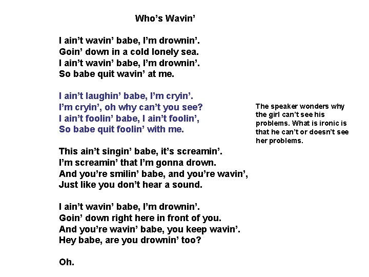 Who’s Wavin’ I ain’t wavin’ babe, I’m drownin’. Goin’ down in a cold lonely