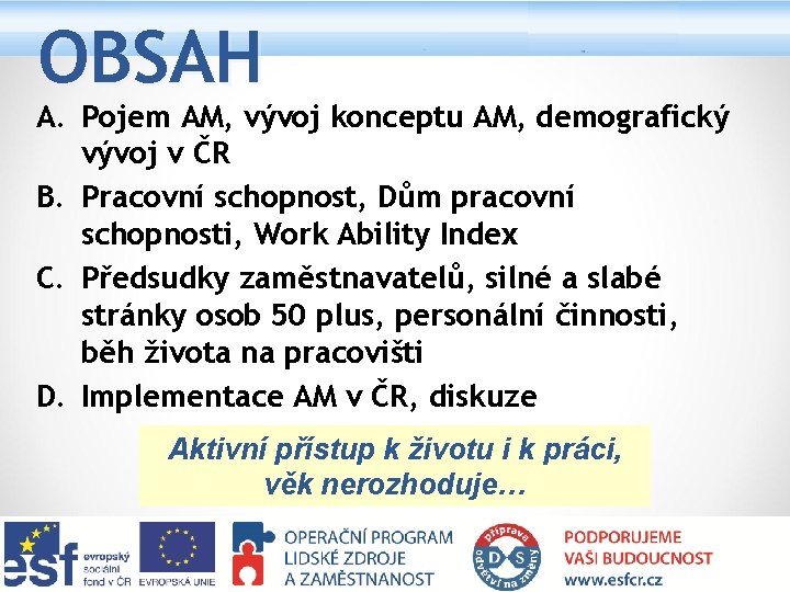 OBSAH A. Pojem AM, vývoj konceptu AM, demografický vývoj v ČR B. Pracovní schopnost,