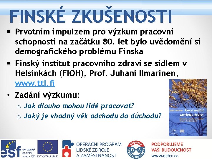 FINSKÉ ZKUŠENOSTI § Prvotním impulzem pro výzkum pracovní schopnosti na začátku 80. let bylo