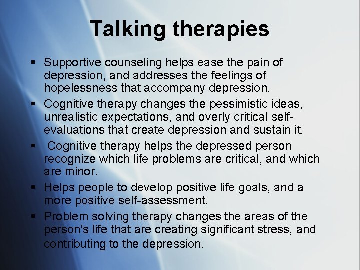 Talking therapies § Supportive counseling helps ease the pain of depression, and addresses the