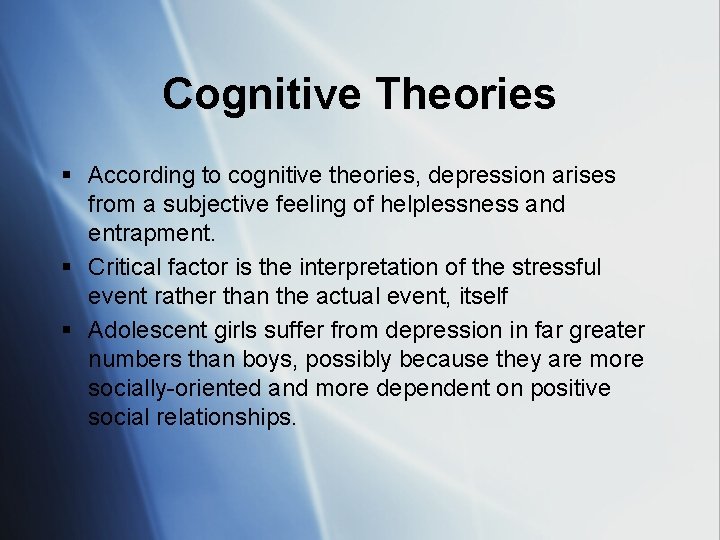 Cognitive Theories § According to cognitive theories, depression arises from a subjective feeling of