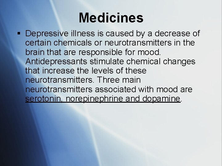 Medicines § Depressive illness is caused by a decrease of certain chemicals or neurotransmitters