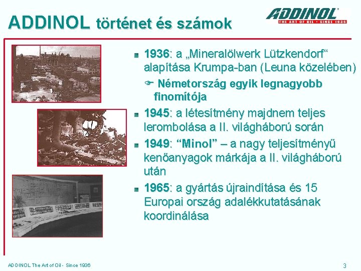ADDINOL történet és számok 1936: a „Mineralölwerk Lützkendorf“ alapítása Krumpa-ban (Leuna közelében) Németország egyik