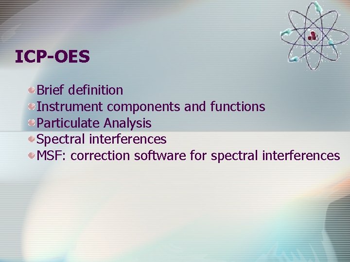 ICP-OES Brief definition Instrument components and functions Particulate Analysis Spectral interferences MSF: correction software