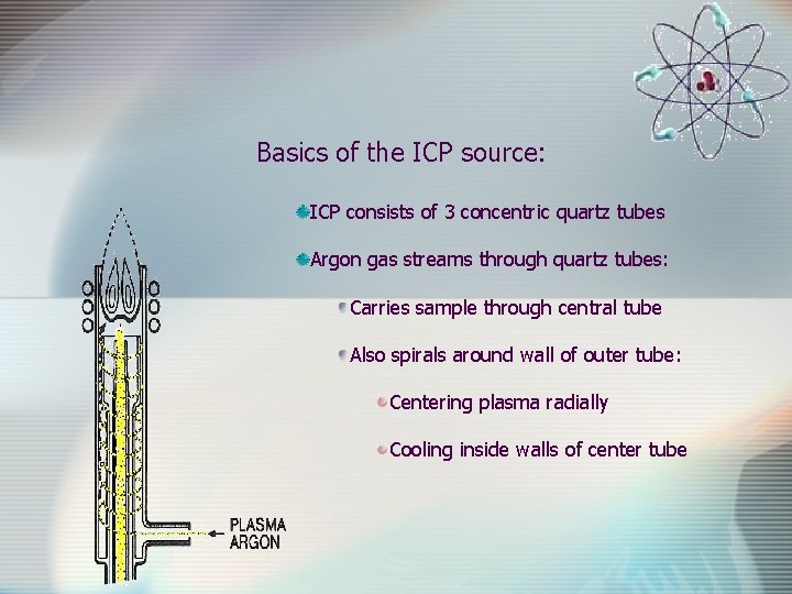 Basics of the ICP source: ICP consists of 3 concentric quartz tubes Argon gas