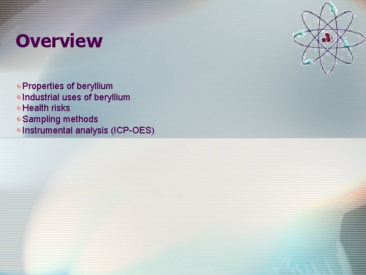 Overview Properties of beryllium Industrial uses of beryllium Health risks Sampling methods Instrumental analysis