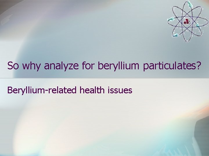 So why analyze for beryllium particulates? Beryllium-related health issues 