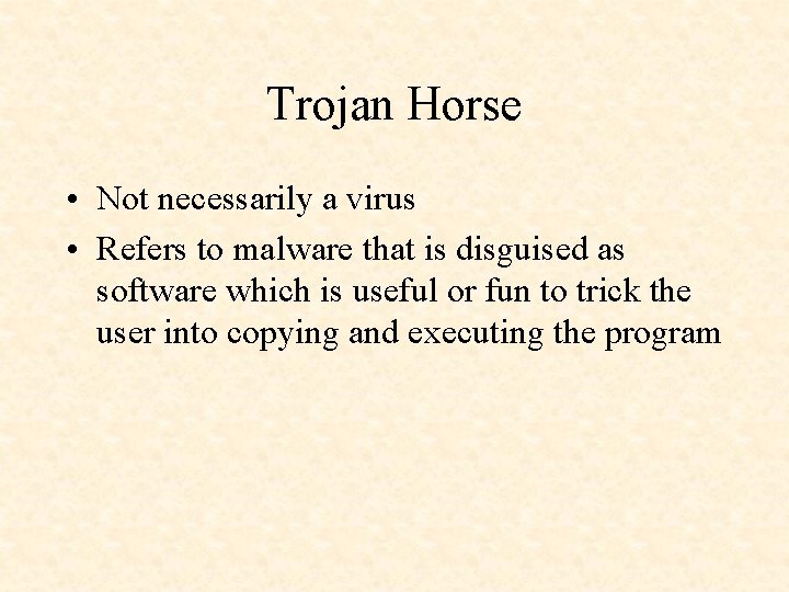 Trojan Horse • Not necessarily a virus • Refers to malware that is disguised