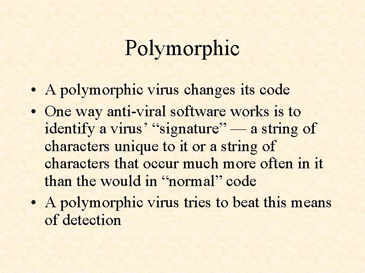 Polymorphic • A polymorphic virus changes its code • One way anti-viral software works