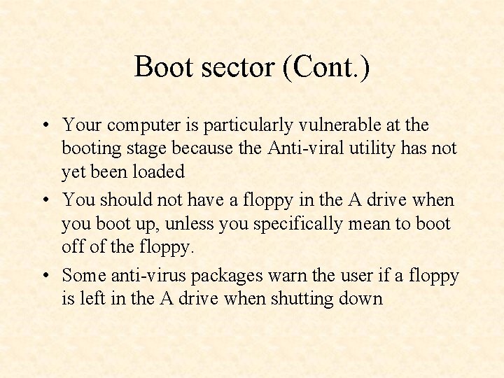 Boot sector (Cont. ) • Your computer is particularly vulnerable at the booting stage