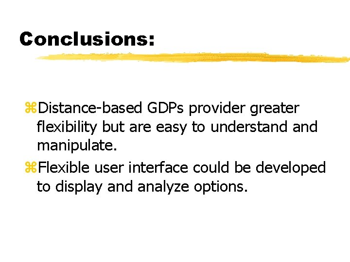 Conclusions: z. Distance-based GDPs provider greater flexibility but are easy to understand manipulate. z.