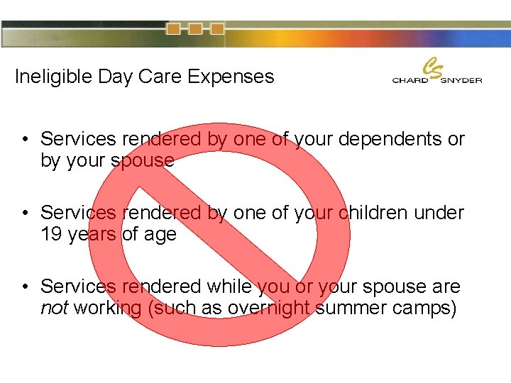 Ineligible Day Care Expenses • Services rendered by one of your dependents or by