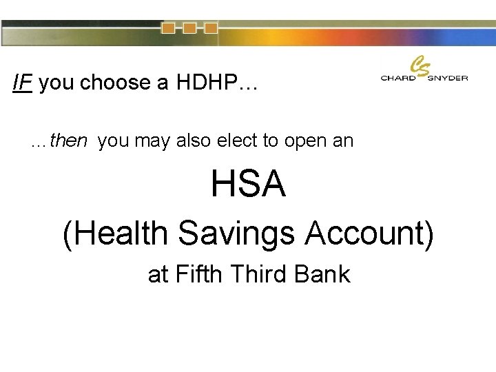 IF you choose a HDHP… …then you may also elect to open an HSA
