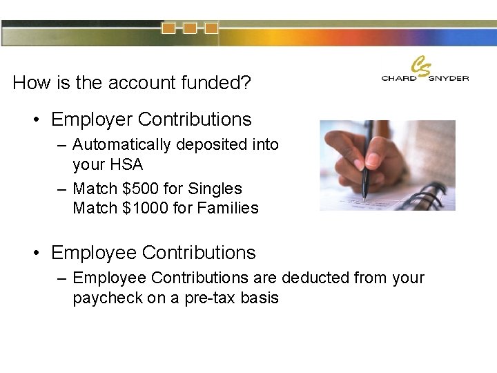 How is the account funded? • Employer Contributions – Automatically deposited into your HSA