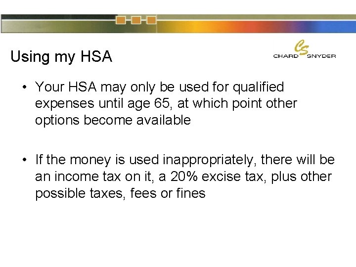 Using my HSA • Your HSA may only be used for qualified expenses until