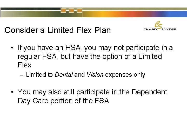 Consider a Limited Flex Plan • If you have an HSA, you may not