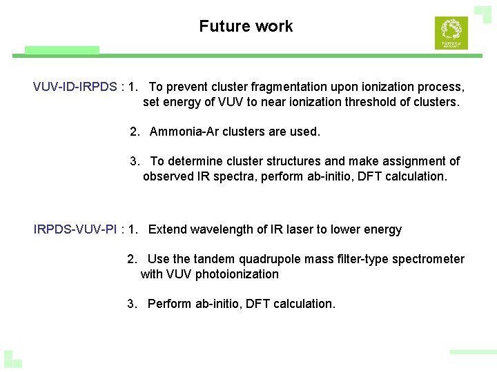 Future work VUV-ID-IRPDS : 1. To prevent cluster fragmentation upon ionization process, set energy