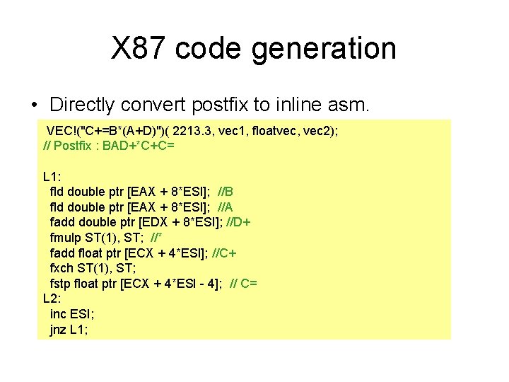 X 87 code generation • Directly convert postfix to inline asm. VEC!("C+=B*(A+D)")( 2213. 3,