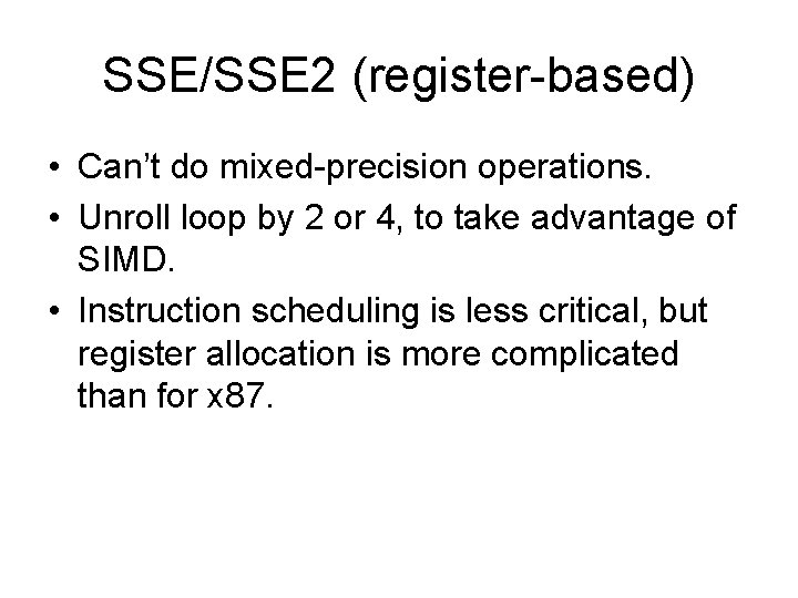 SSE/SSE 2 (register-based) • Can’t do mixed-precision operations. • Unroll loop by 2 or