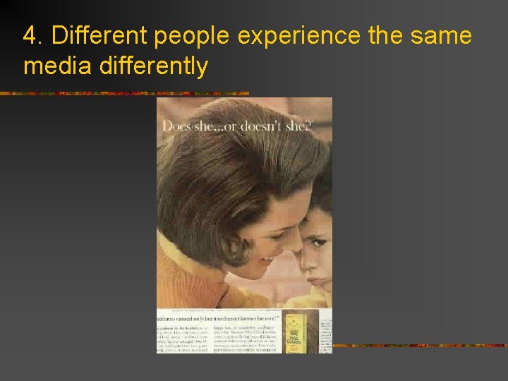 4. Different people experience the same media differently 