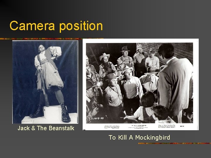 Camera position Jack & The Beanstalk To Kill A Mockingbird 