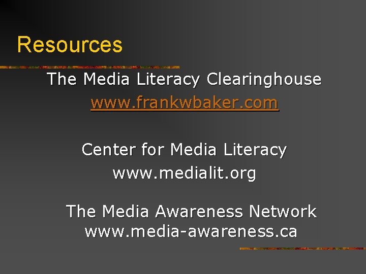 Resources The Media Literacy Clearinghouse www. frankwbaker. com Center for Media Literacy www. medialit.