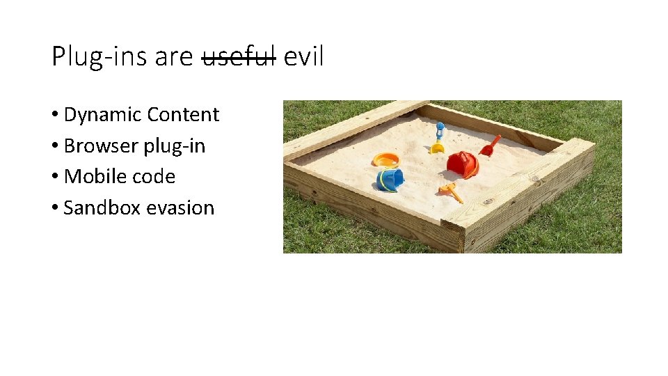 Plug-ins are useful evil • Dynamic Content • Browser plug-in • Mobile code •