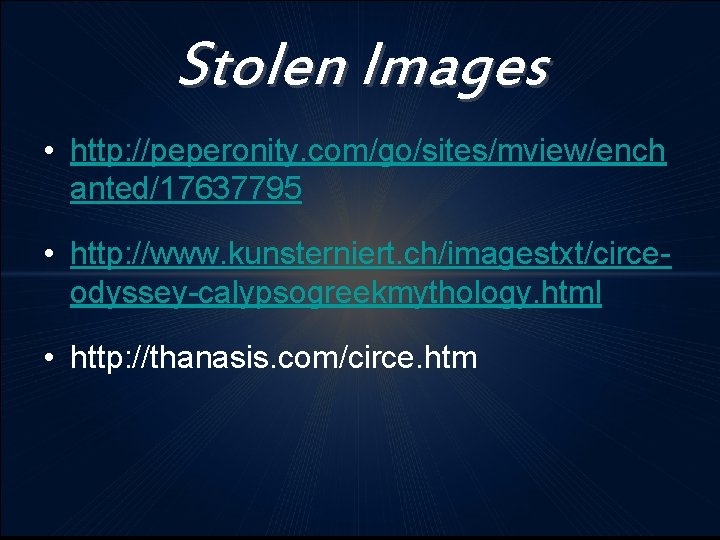 Stolen Images • http: //peperonity. com/go/sites/mview/ench anted/17637795 • http: //www. kunsterniert. ch/imagestxt/circeodyssey-calypsogreekmythology. html •
