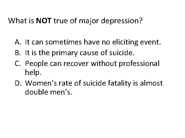 What is NOT true of major depression? A. It can sometimes have no eliciting