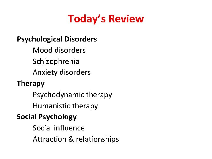 Today’s Review Psychological Disorders Mood disorders Schizophrenia Anxiety disorders Therapy Psychodynamic therapy Humanistic therapy