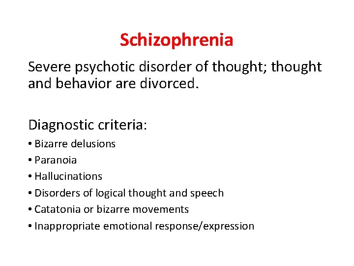 Schizophrenia Severe psychotic disorder of thought; thought and behavior are divorced. Diagnostic criteria: •