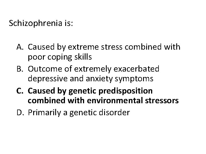 Schizophrenia is: A. Caused by extreme stress combined with poor coping skills B. Outcome