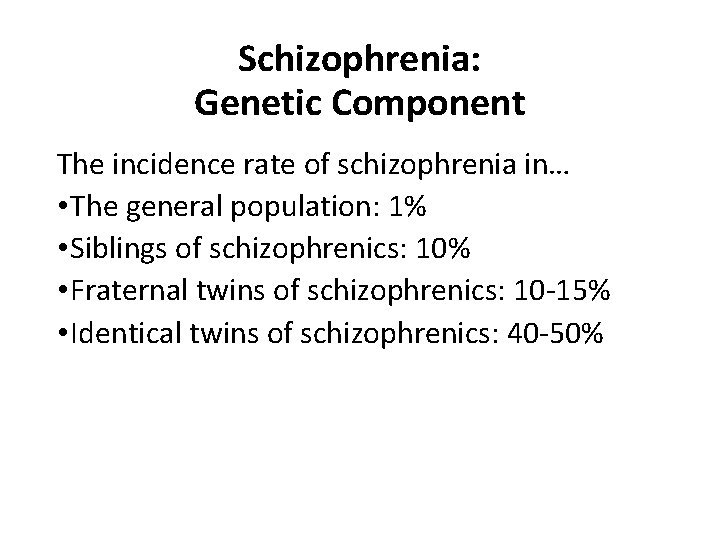Schizophrenia: Genetic Component The incidence rate of schizophrenia in… • The general population: 1%