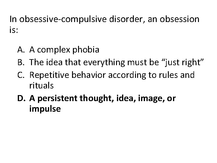 In obsessive-compulsive disorder, an obsession is: A. A complex phobia B. The idea that