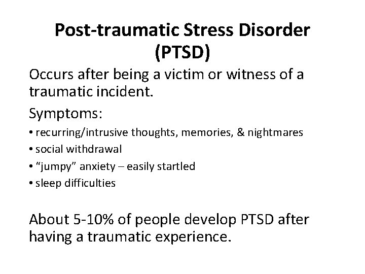 Post-traumatic Stress Disorder (PTSD) Occurs after being a victim or witness of a traumatic