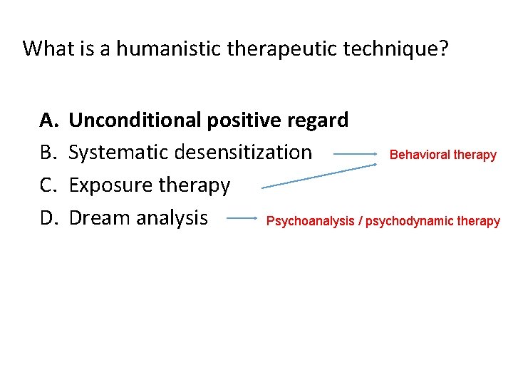 What is a humanistic therapeutic technique? A. B. C. D. Unconditional positive regard Behavioral