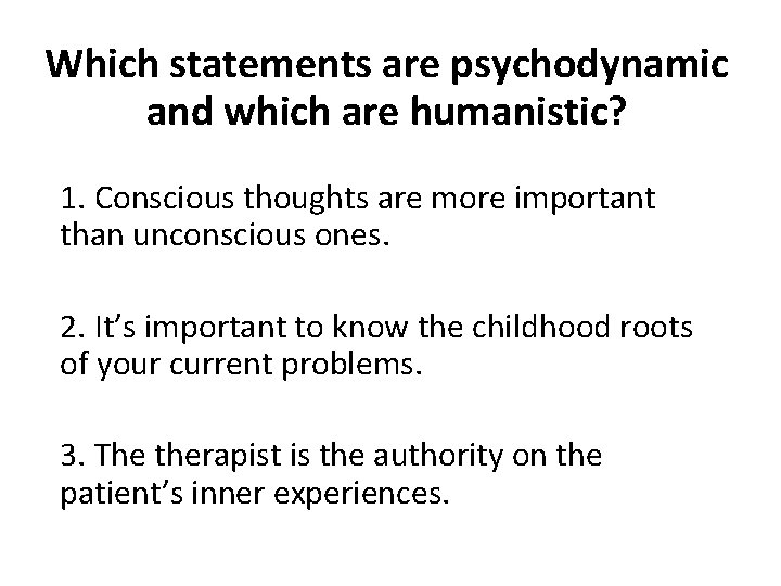 Which statements are psychodynamic and which are humanistic? 1. Conscious thoughts are more important