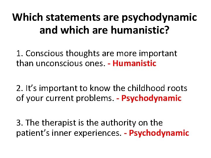 Which statements are psychodynamic and which are humanistic? 1. Conscious thoughts are more important