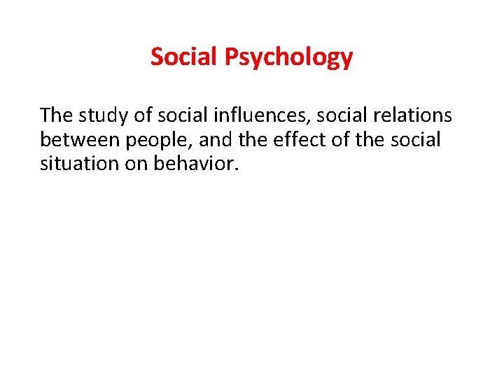 Social Psychology The study of social influences, social relations between people, and the effect