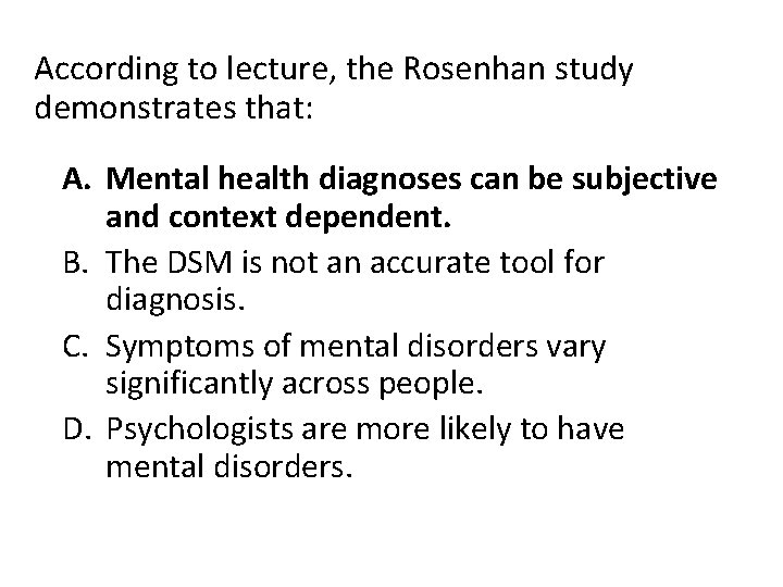 According to lecture, the Rosenhan study demonstrates that: A. Mental health diagnoses can be