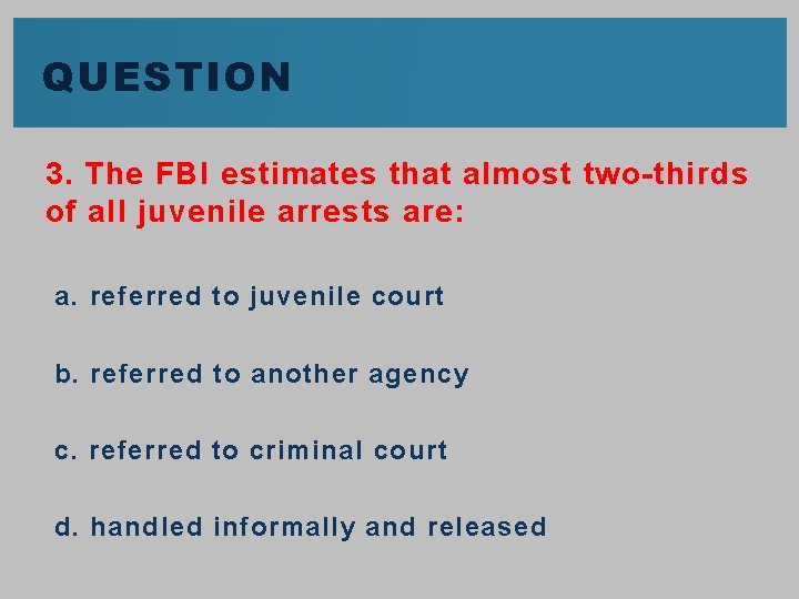 QUESTION 3. The FBI estimates that almost two-thirds of all juvenile arrests are: a.