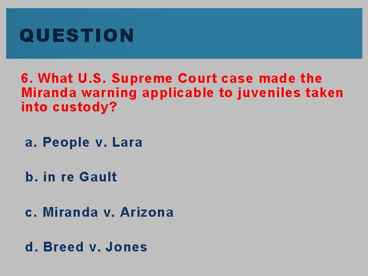 QUESTION 6. What U. S. Supreme Court case made the Miranda warning applicable to