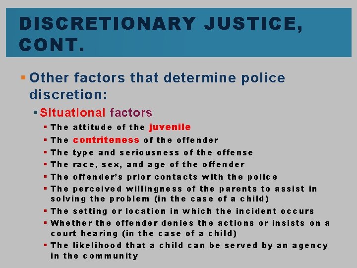 DISCRETIONARY JUSTICE, CONT. § Other factors that determine police discretion: § Situational factors §