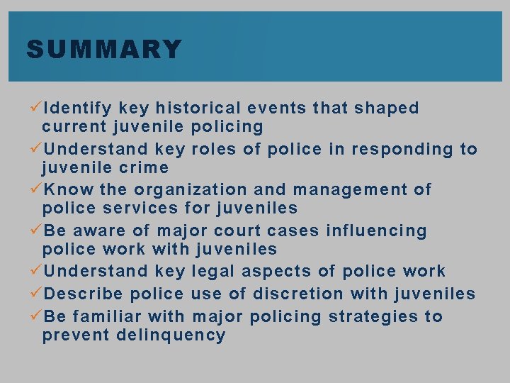 SUMMARY ü Identify key historical events that shaped current juvenile policing ü Understand key