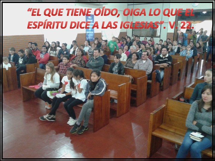 “EL QUE TIENE OÍDO, OIGA LO QUE EL ESPÍRITU DICE A LAS IGLESIAS”. V.