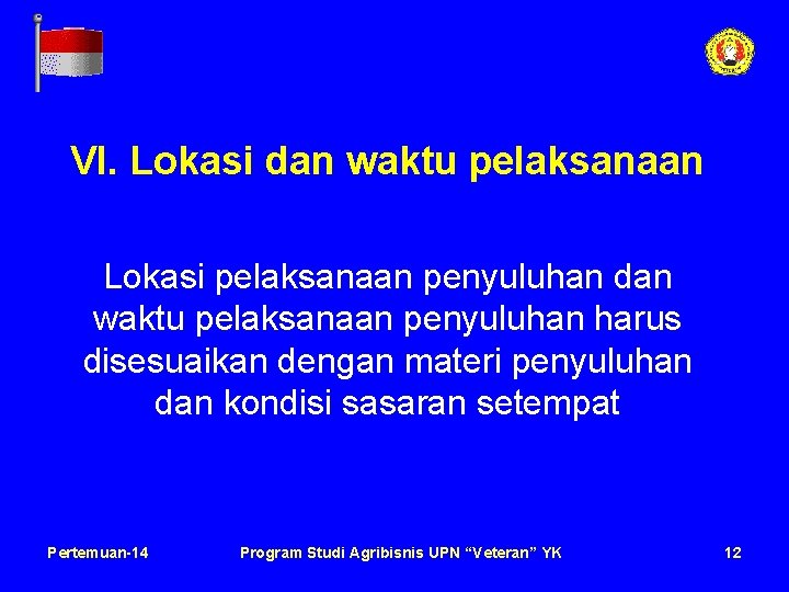 VI. Lokasi dan waktu pelaksanaan Lokasi pelaksanaan penyuluhan dan waktu pelaksanaan penyuluhan harus disesuaikan